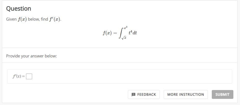 Question
Given f(x) below, find f'(x).
Provide your answer below:
f'(x) =
f(x) =
= [²* v'at
tadt
FEEDBACK
MORE INSTRUCTION
SUBMIT