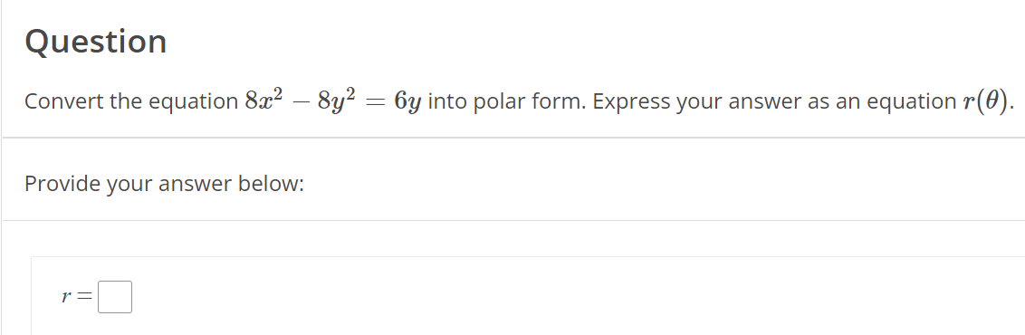 Question
Convert the equation 8x² – 8y² = 6y into polar form. Express your answer as an equation r(0).
Provide your answer below: