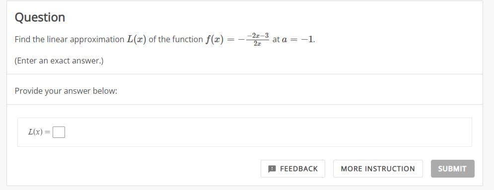 Question
Find the linear approximation L(x) of the function f(x)
(Enter an exact answer.)
Provide your answer below:
L(x)=
---2-³ at a = -1.
==
FEEDBACK
MORE INSTRUCTION
SUBMIT