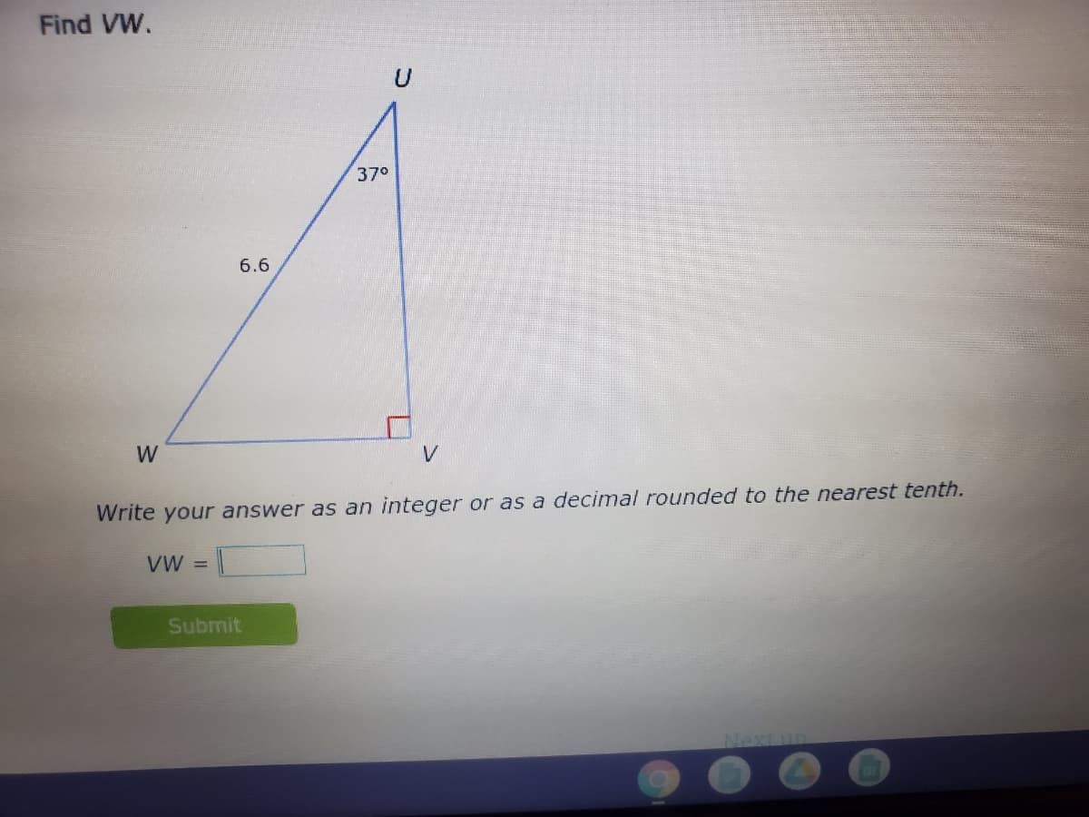 Find VW.
370
6.6
W
Write your answer as an integer or as a decimal rounded to the nearest tenth.
VW
Submit
Nextun
