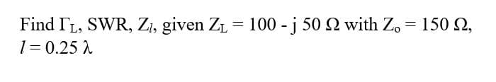Find I1, SWR, Zi, given ZL = 100 -j 50 2 with Z. = 150 N,
1= 0.25 A
