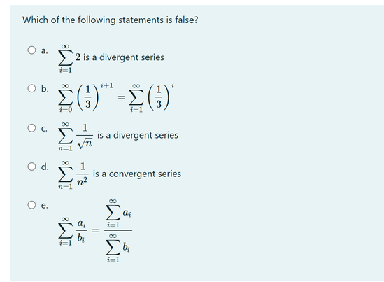 Which of the following statements is false?
а.
>2 is a divergent series
i=1
Ob.
i+1
00
i=0
is a divergent series
n=1
d.
is a convergent series
n2
n=1
