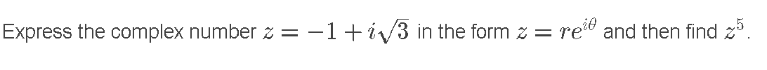 Express the complex number z =
:-1+i/3 in the form z = re and then find z.
