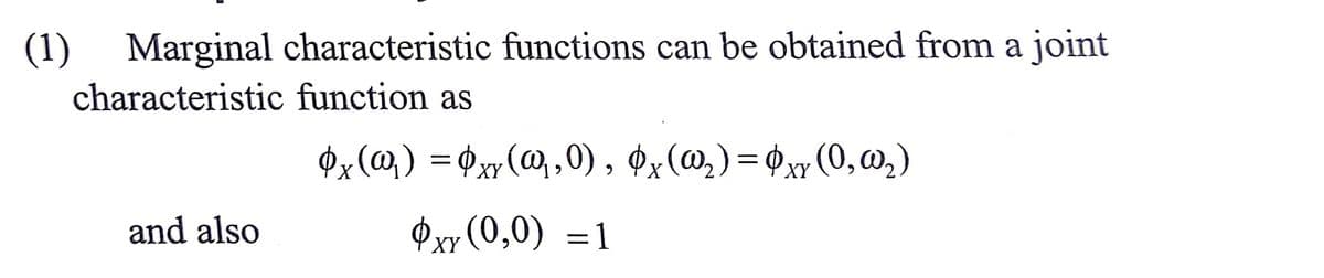 (1) Marginal characteristic functions can be obtained from a joint
characteristic function as
$z(@) = ¢xy(@,,0), ¢x(@,)= ¢xy (0,@,)
XY
XY
and also
%3D
XY
