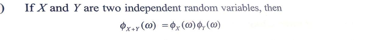 If X and Y are two independent random variables, then
Px+r(@) =¢x(@) ¢,(@)
