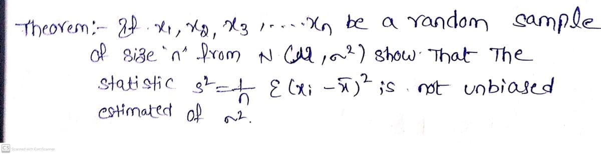 Xn be a random sample
of size 'n' from N CAl,a2) show That The
?=t EQi-) ;s ot unbiased
Theorem:-2f,
estimated of
CS Scanned with CamScanner
