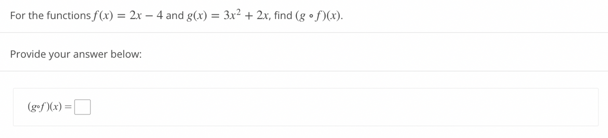 For the functions f(x) = 2x − 4 and g(x) = 3x² + 2x, find (gof)(x).
Provide your answer below:
(gof)(x) =