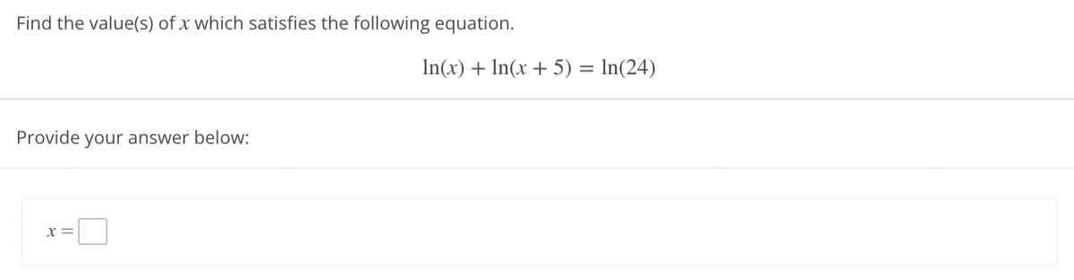 Find the value(s) of x which satisfies the following equation.
Provide your answer below:
X =
In(x) + ln(x + 5) = ln(24)