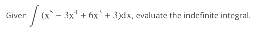 3
Given
[ (x³ - 3x²¹ +
(x5 - 3x4 + 6x³ + 3)dx, evaluate the indefinite integral.