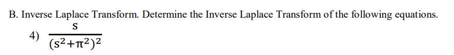 B. Inverse Laplace Transform. Determine the Inverse Laplace Transform of the following equations.
S
4)
(s²+π²)²