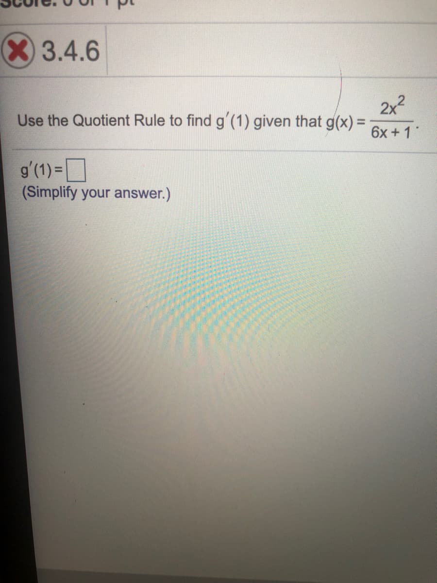3.4.6
2x2
6x +1"
Use the Quotient Rule to find g'(1) given that g(x) 3D
g'(1) =
(Simplify your answer.)
