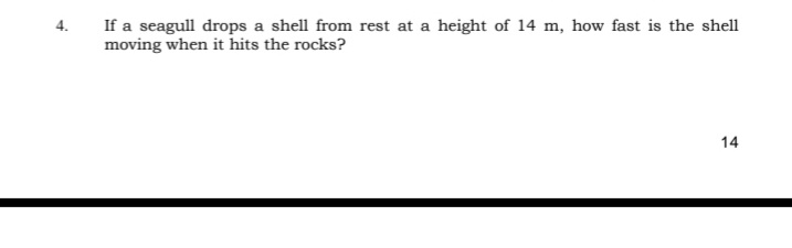 If a seagull drops a shell from rest at a height of 14 m, how fast is the shell
moving when it hits the rocks?
14
