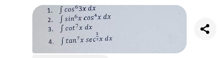 1. S cos63x dx
2. S sinox cos*x dx
3. ſ cot'x dx
3.
4. tan'x secix dx
