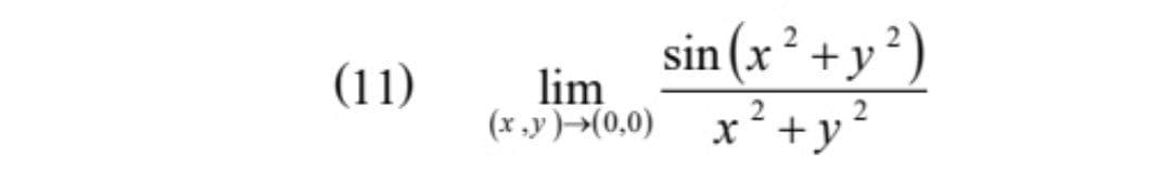sin (x² +y?)
lim
(11)
(x ,y)→(0,0)
x+y?
