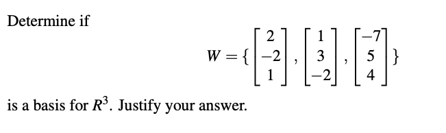 Determine if
|
W
= {
5 }
-2
-2
4
is a basis for R°. Justify your answer.
