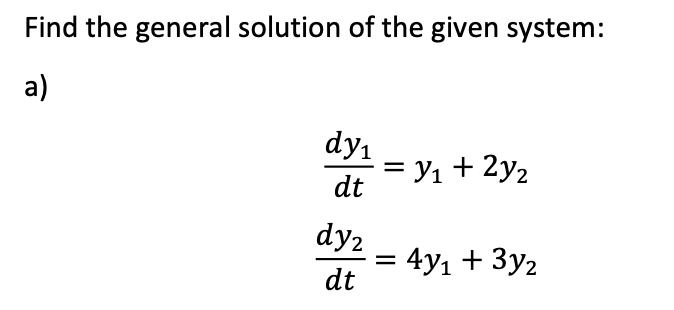 Find the general solution of the given system:
a)
dy
= y1 + 2y2
dt
dy2
= 4y1 + 3y2
dt

