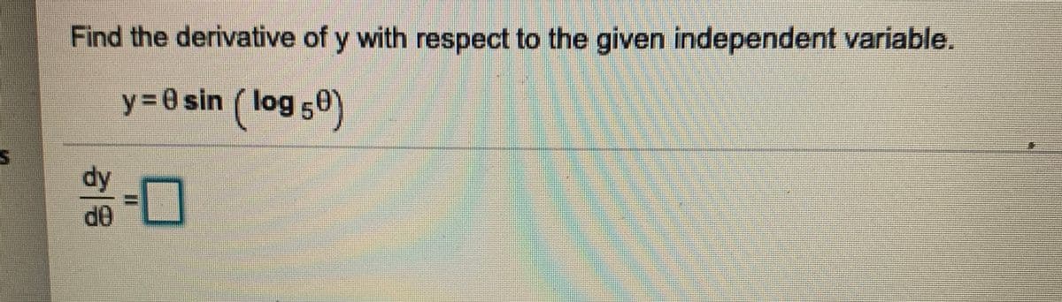 Find the derivative of y with respect to the given independent variable.
y= 0 sin ( log 50)
dy
-口
I3D
