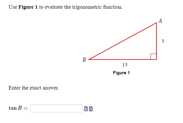 Use Figure 1 to evaluate the trigonometric function.
A
15
Figure 1
Enter the exact answer.
tan B =
3.
