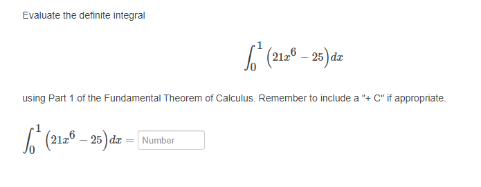 Evaluate the definite integral
- 25 dæ
using Part 1 of the Fundamental Theorem of Calculus. Remember to include a "+ C" if appropriate.
(2120 – 25) dz = Number
