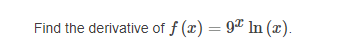 Find the derivative of f (x) = 9" In (x).
