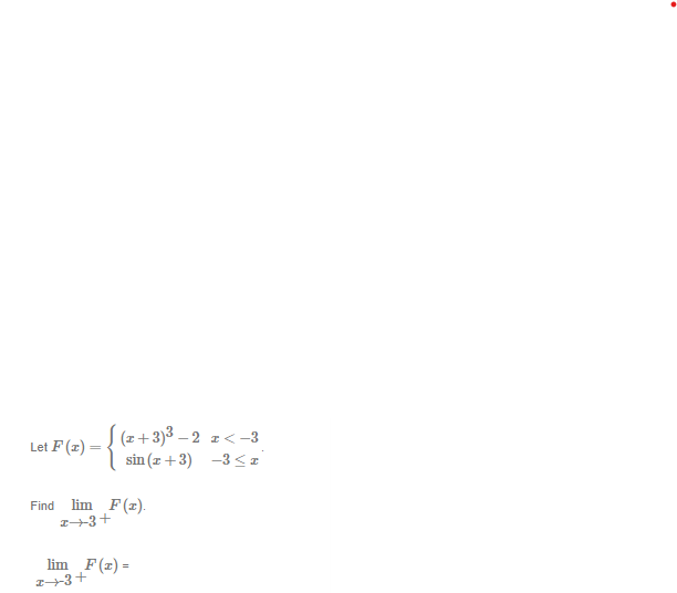 (x+3)3 – 2 z< –3
sin (z +3) -3 <x°
Let F (z) =
lim F(z).
z+3+
Find
lim F(z) =
z+3+
