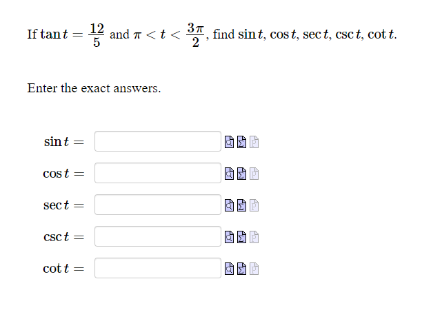 If tant = and 7 <t <
12
", find sint, cos t, sec t, csc t, cot t.
Enter the exact answers.
sint =
cost =
sect =
csct =
cott
