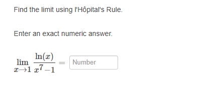 Find the limit using l'Hôpital's Rule.
Enter an exact numeric answer.
In(x)
lim
Number
x→1 x7 –1
