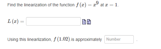 Find the linearization of the function f (x) = x° at x =1.
L (1) =
Using this linearlization, f (1.02).is approximately Number
