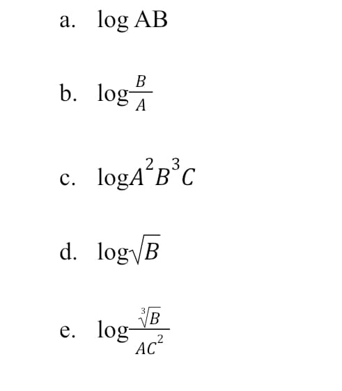 a. log AB
B
b. loga
A
2,3
c. logA´B°C
d. log B
B
e. log-
AC?

