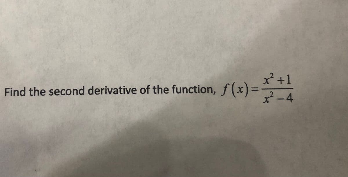 x* +1
Find the second derivative of the function, f (x)%3=
x² -4
