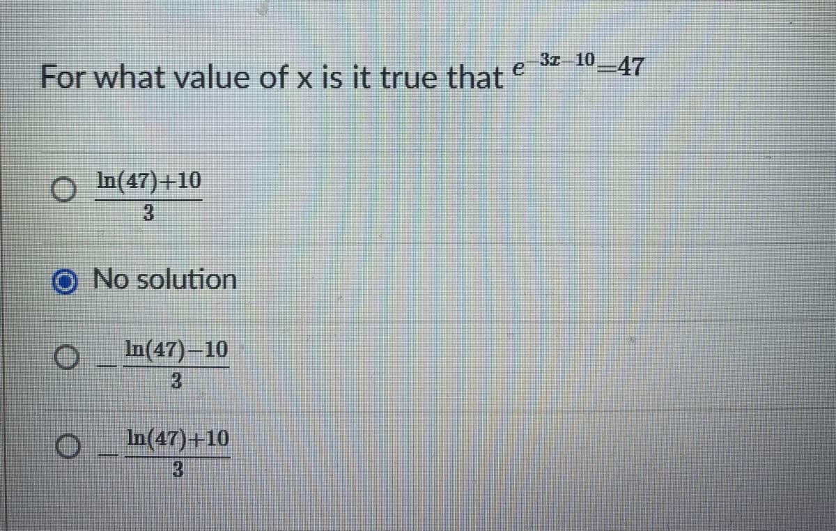 For what value of x is it true that
3z
I-10-47
In(47)+10
O No solution
In(47)–10
3.
In(47)+10
1.
