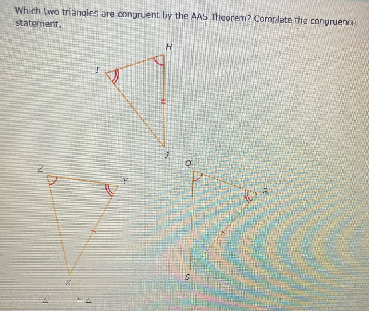 Which two triangles are congruent by the AAS Theorem? Complete the congruence
statement.
