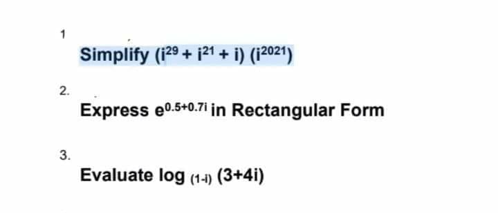 1
Simplify (129 + 121 + i) (12021)
2.
Express e0.5+0.71 in Rectangular Form
3.
Evaluate log (1-4) (3+4i)
