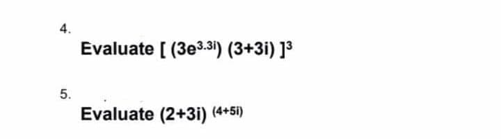 4.
Evaluate [ (3e3.31) (3+3i) ]3
5.
Evaluate (2+3i) (4+5i)
