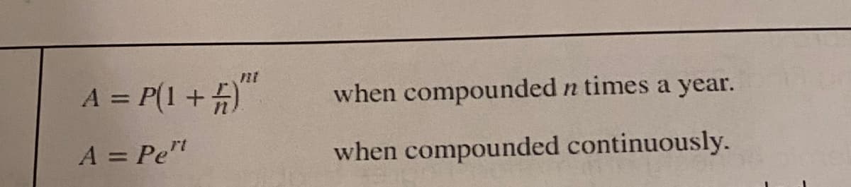 A = P(1+ 5)"
nt
when compounded n times a year.
A = Pe"
when compounded continuously.
