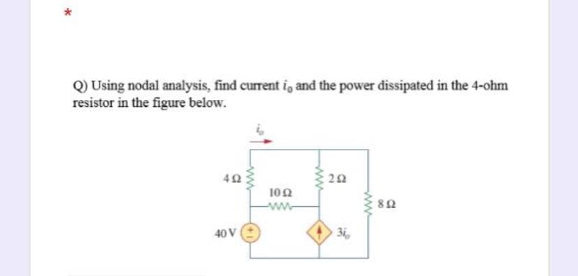 Q) Using nodal analysis, find current i, and the power dissipated in the 4-ohm
resistor in the figure below.
102
-ww
40 V
3i,
ww
2.
ww
