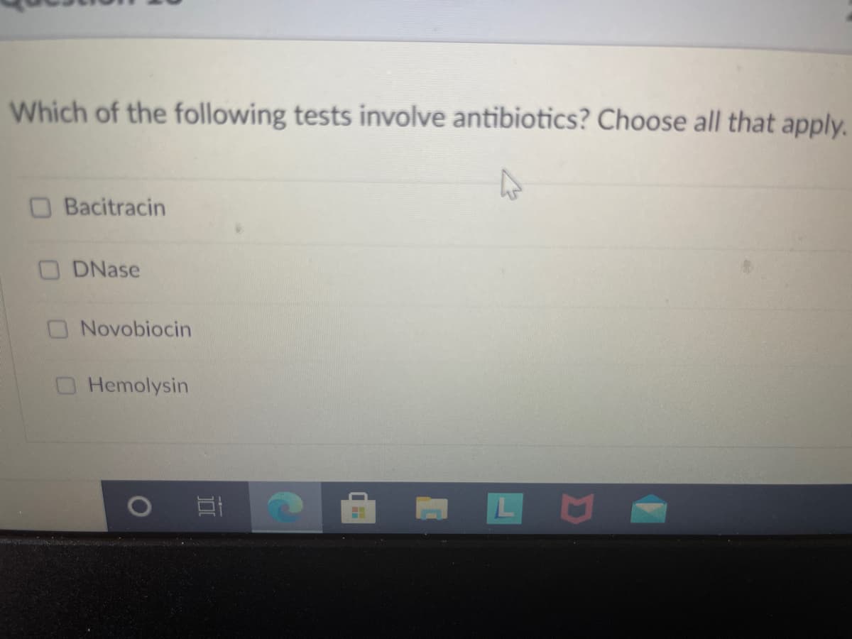 Which of the following tests involve antibiotics? Choose all that apply.
Bacitracin
O DNase
ONovobiocin
O Hemolysin
