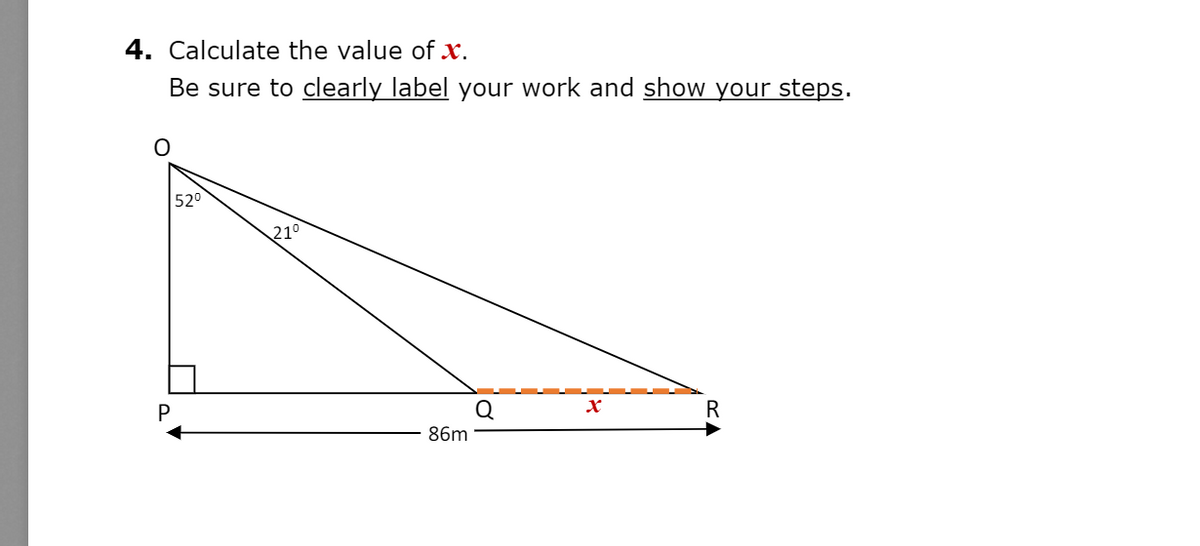4. Calculate the value of x.
Be sure to clearly label your work and show your steps.
52°
210
P
Q
R
86m
