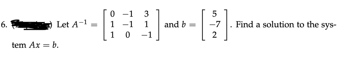 0 -1
1 -1
3
Let A-
1
and b
-7
Find a solution to the sys-
1
-1
2
tem Ax
= b.
LO
6.
