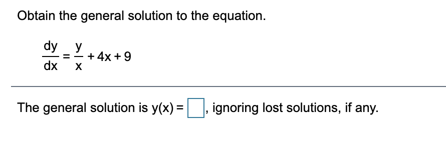 Obtain the general solution to the equation.
dy_y
dx
+ 4x + 9
X
The general solution is y(x) =
ignoring lost solutions, if any.
