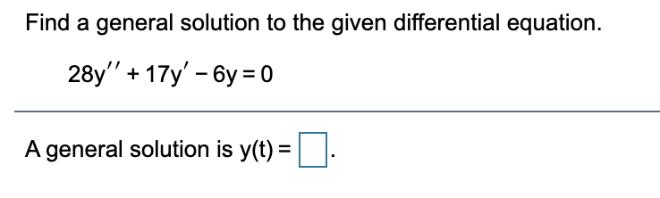 Find a general solution to the given differential equation.
28y" + 17y - бу -0
A general solution is y(t)
%3D
