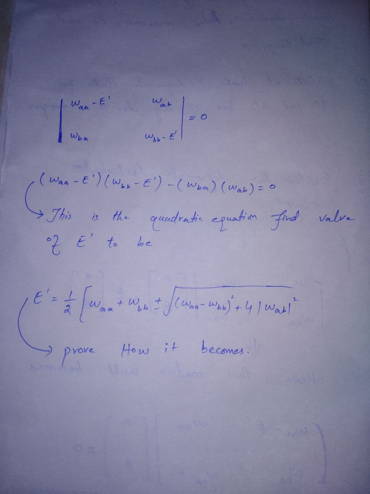 (Waa-Wob) +L
War
W-E'
Wae
Wba
ヨ-19m
(Wan -E') (W-E')-(woa) (Wab) = 0
This
quadratic equation find valve
is
2.
2 E' to
be
E'=
2.
Waa-w
Wabl
らら
How it
becomes.
yove
