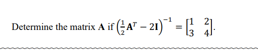 Determine the matrix A if GA" – 21) =
[3 4]
