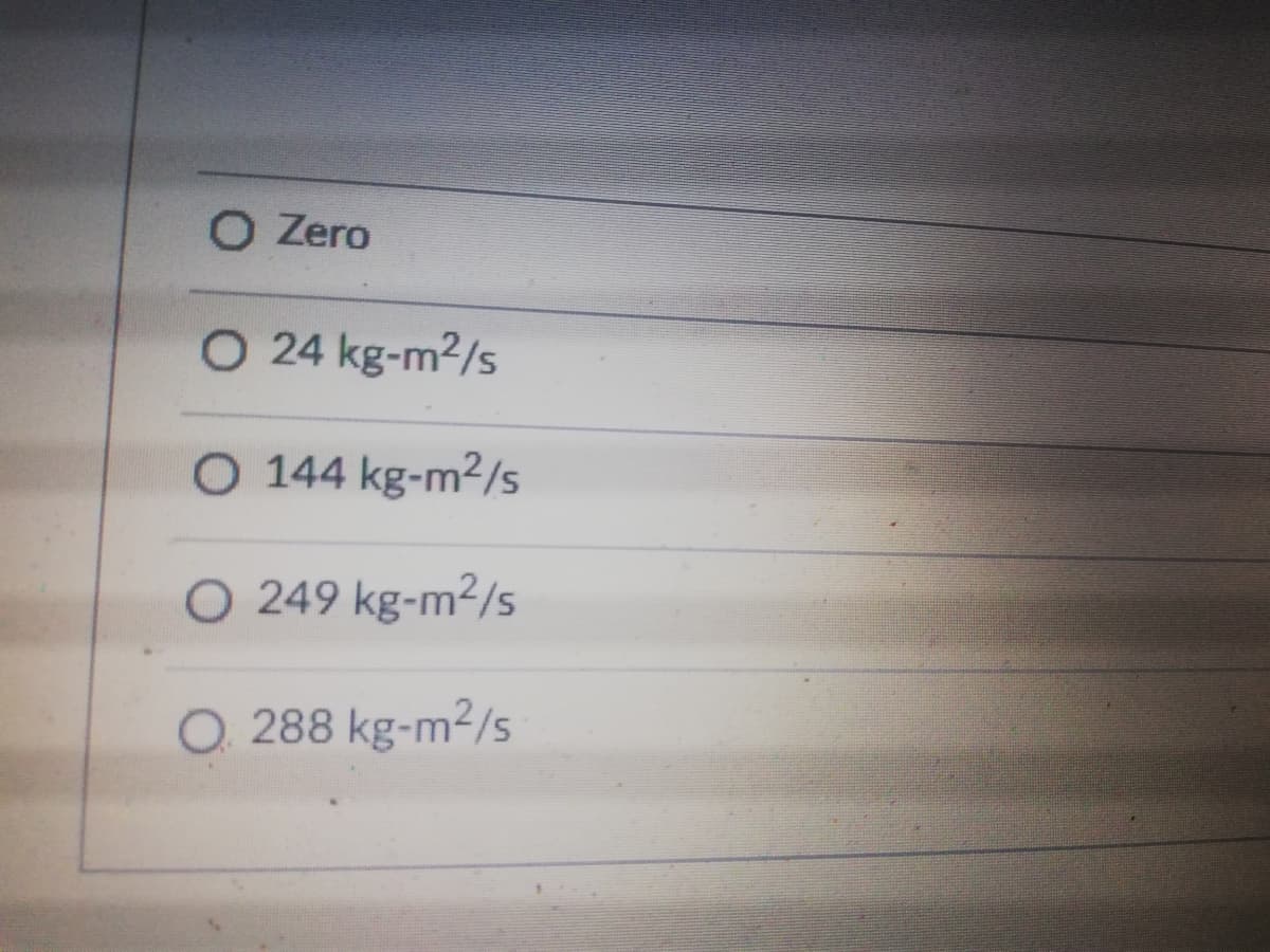 O Zero
O 24 kg-m2/s
O 144 kg-m2/s
O 249 kg-m2/s
288 kg-m2/s
