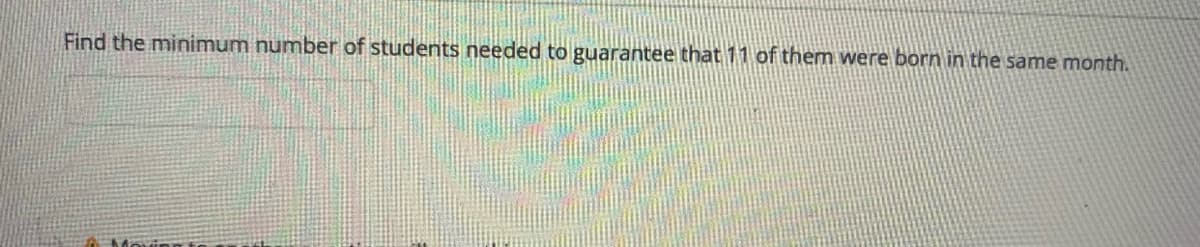 Find the minimum number of students needed to guarantee that 11 of them were born in the same month.
