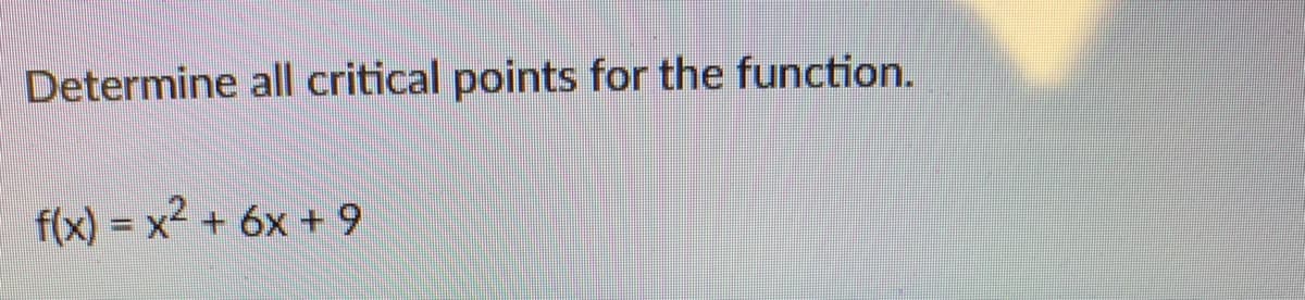 Determine all critical points for the function.
f(x) = x2 + 6x + 9
%3D
