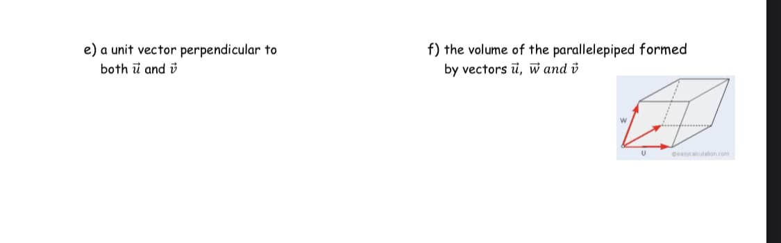 e) a unit vector perpendicular to
f) the volume of the parallelepiped formed
both i and i
by vectors ū, w and v
Ceasycalculation.com
