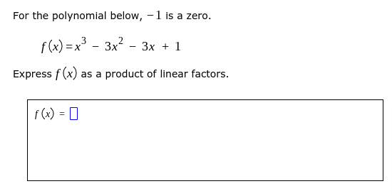 For the polynomial below, -1 is a zero.
f(x) =x - 3x? - 3x + 1
Express f (x) as a product of linear factors.
f (x) = 0
