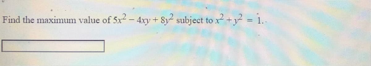 Find the maximum value of 5x- 4xy + 8y subject to x +y = 1..
%3D
