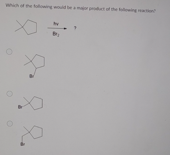 Which of the following would be a major product of the following reaction?
Br
Br
Br
hv
?
Br2